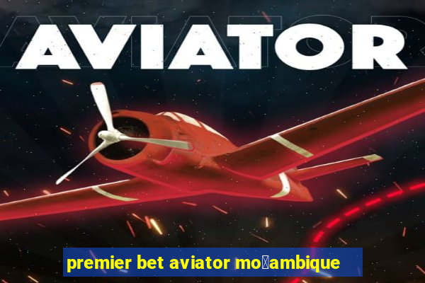 premier bet aviator mo莽ambique