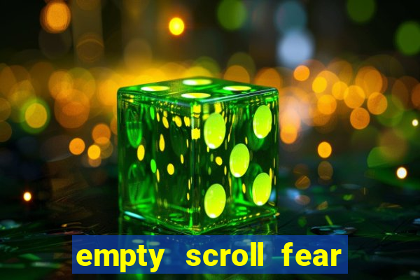 empty scroll fear and hunger best use