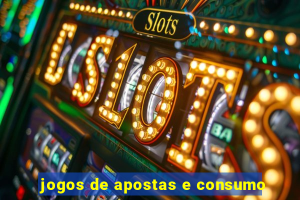 jogos de apostas e consumo