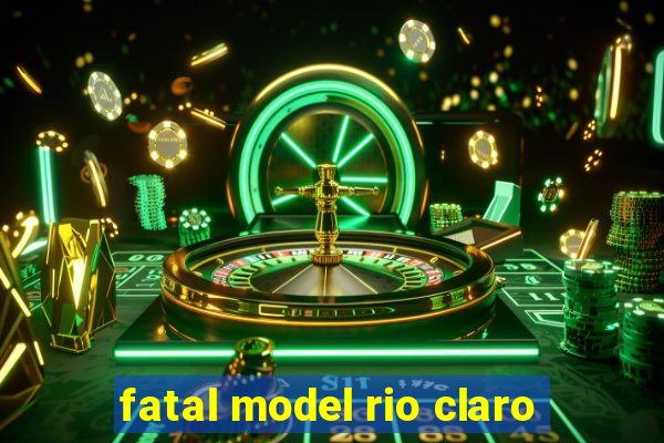 fatal model rio claro