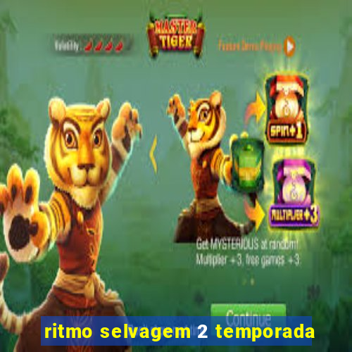 ritmo selvagem 2 temporada