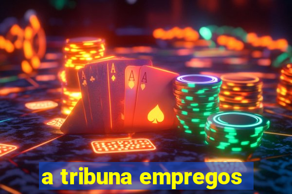 a tribuna empregos