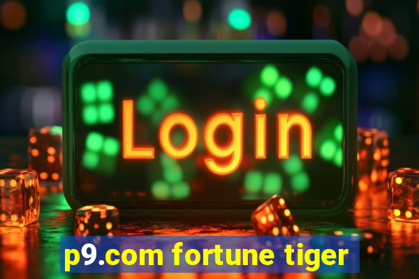 p9.com fortune tiger