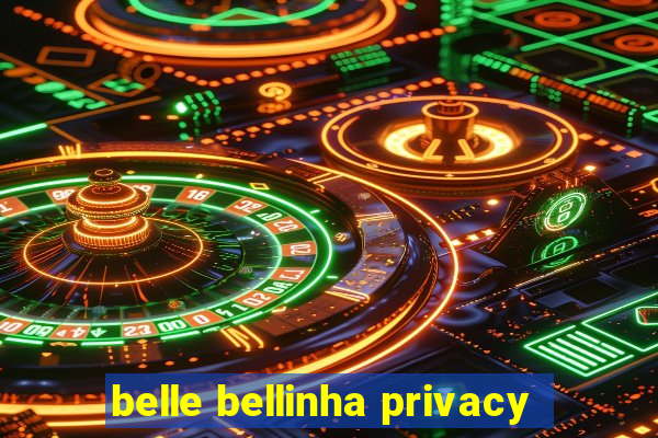 belle bellinha privacy