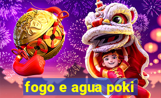 fogo e agua poki