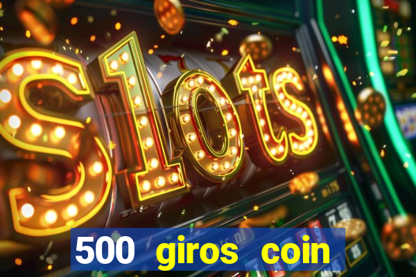 500 giros coin master grátis