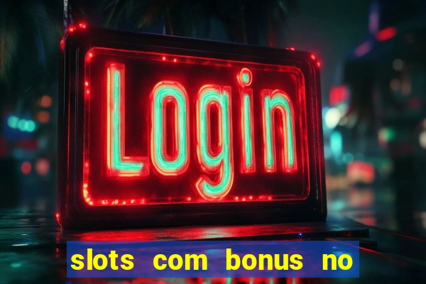 slots com bonus no cadastro e saque free