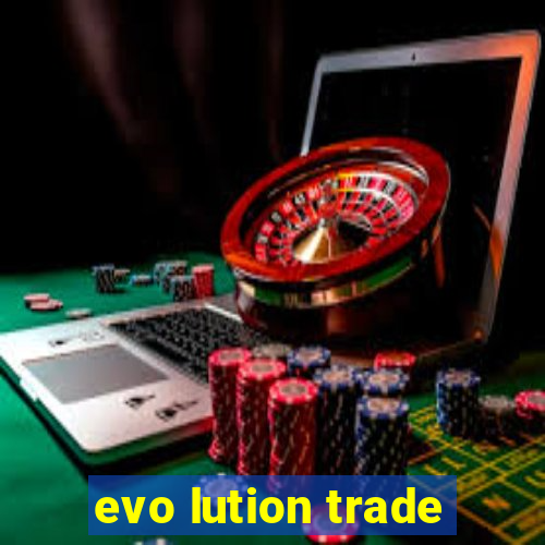 evo lution trade