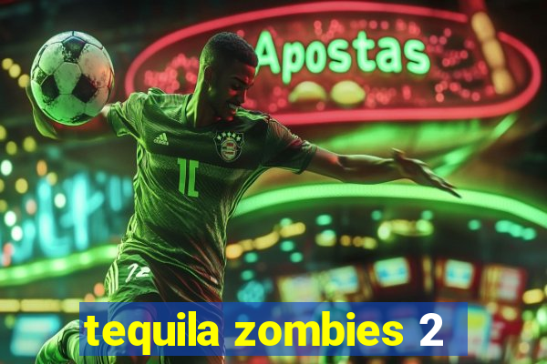 tequila zombies 2