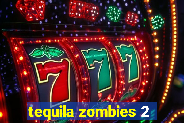 tequila zombies 2