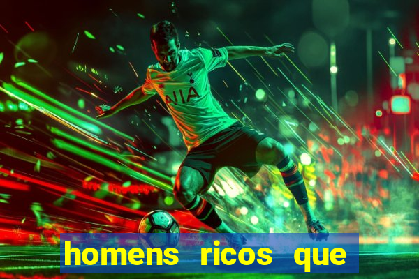 homens ricos que querem bancar