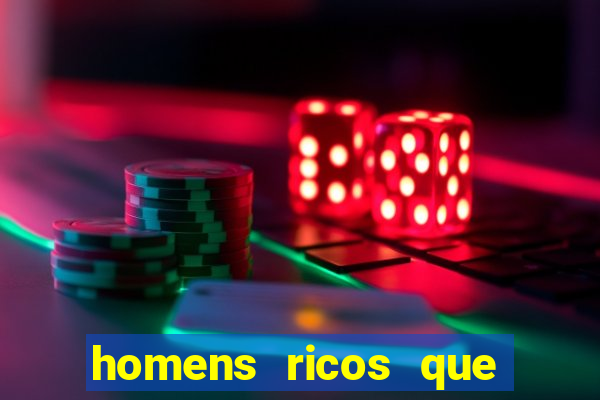 homens ricos que querem bancar