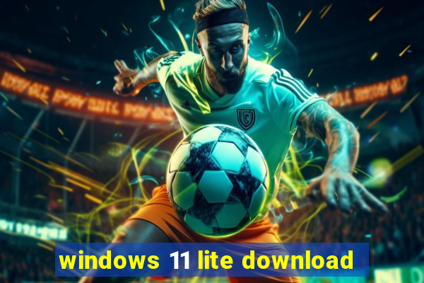 windows 11 lite download