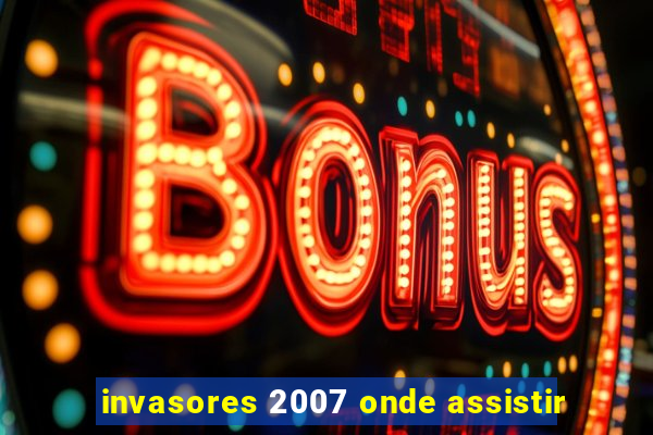 invasores 2007 onde assistir