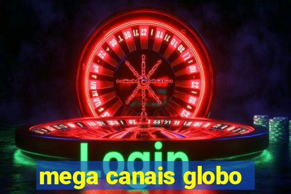 mega canais globo