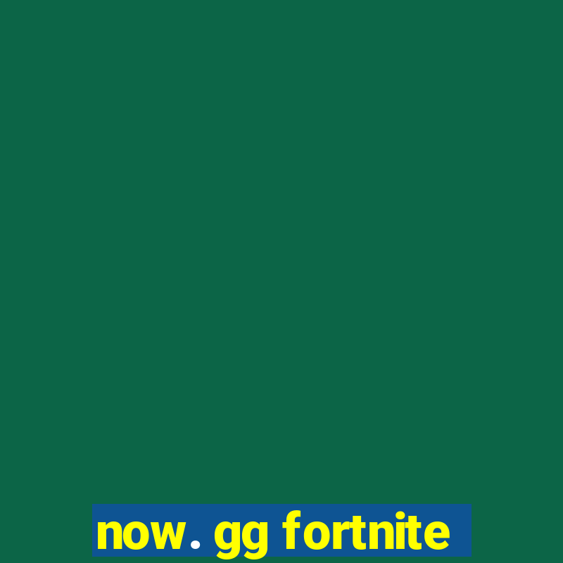 now. gg fortnite