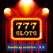 handicap asiatico - 3.5