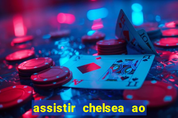 assistir chelsea ao vivo futemax