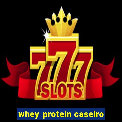 whey protein caseiro