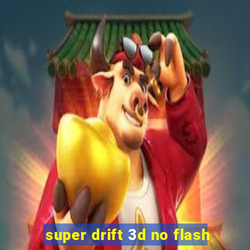 super drift 3d no flash