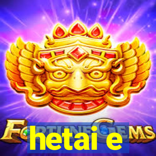 hetai e