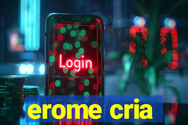 erome cria