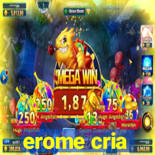 erome cria