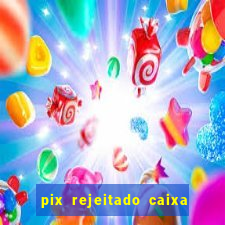 pix rejeitado caixa dinheiro sumiu