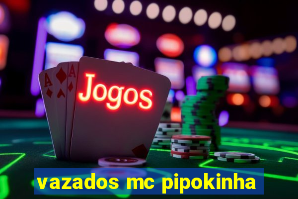 vazados mc pipokinha