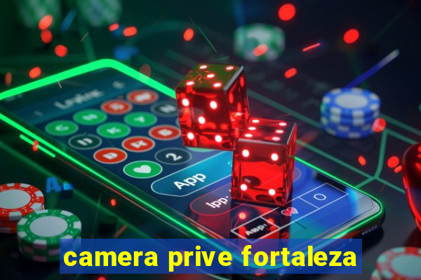 camera prive fortaleza