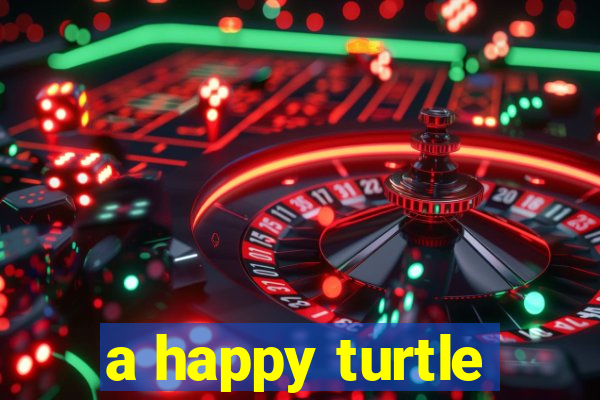 a happy turtle