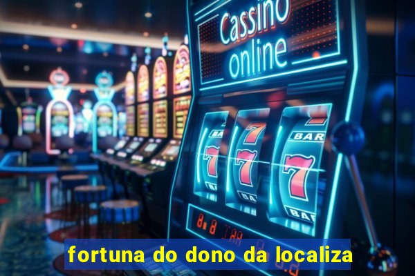 fortuna do dono da localiza