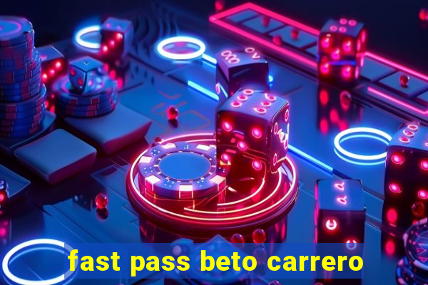 fast pass beto carrero