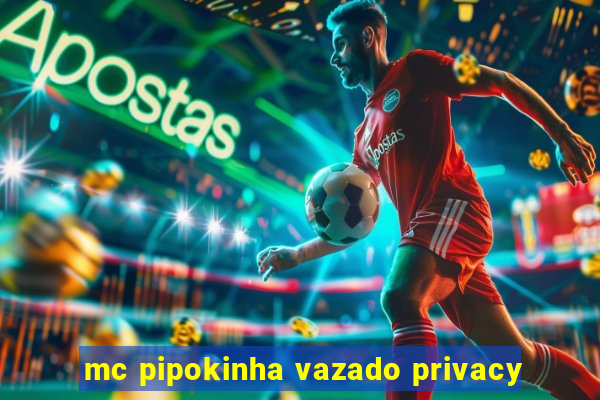 mc pipokinha vazado privacy