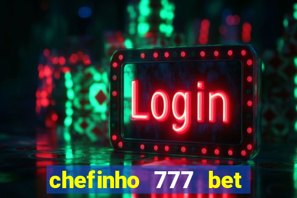 chefinho 777 bet é confiável