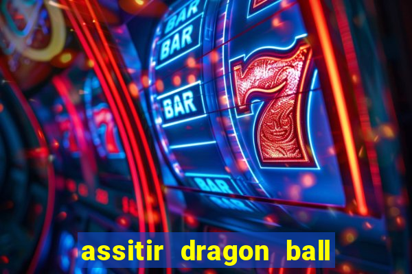 assitir dragon ball z dublado