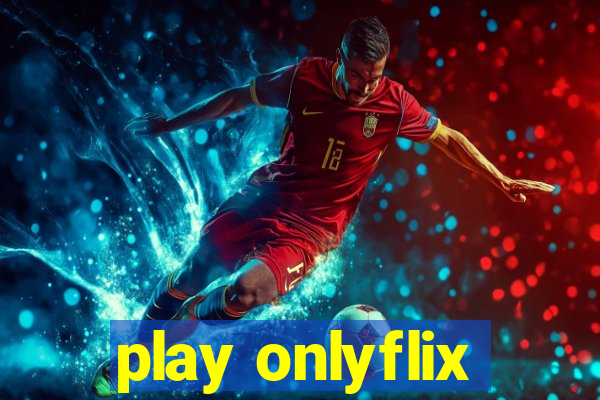 play onlyflix