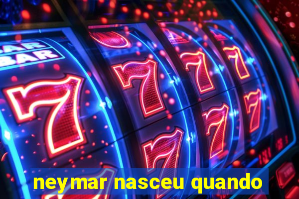 neymar nasceu quando