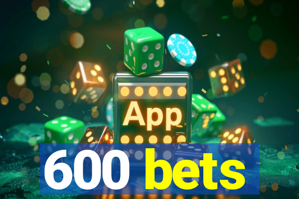 600 bets