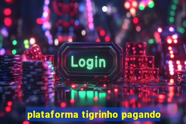 plataforma tigrinho pagando