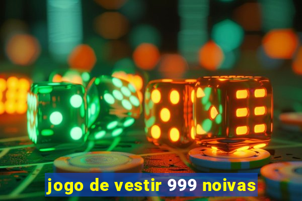 jogo de vestir 999 noivas