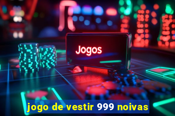 jogo de vestir 999 noivas