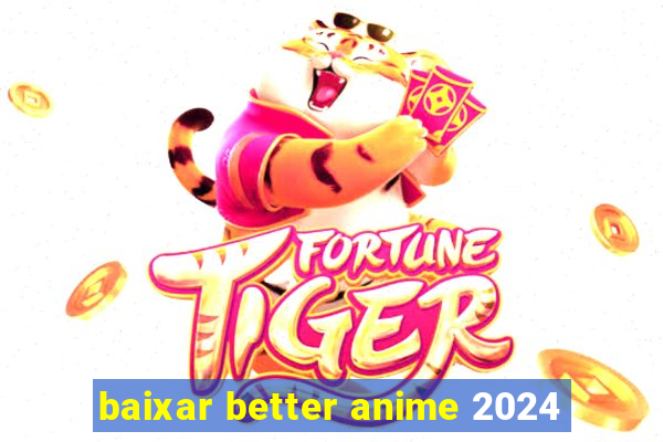 baixar better anime 2024