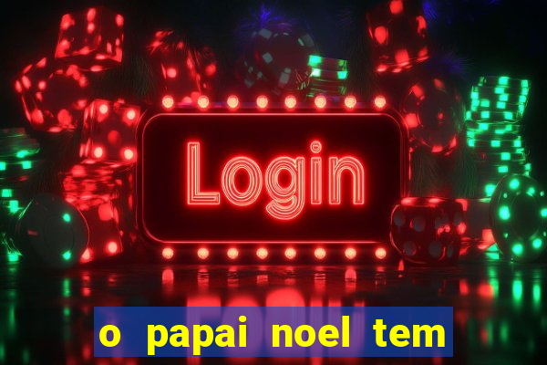 o papai noel tem quantos anos