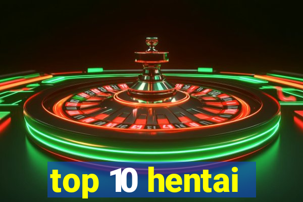 top 10 hentai