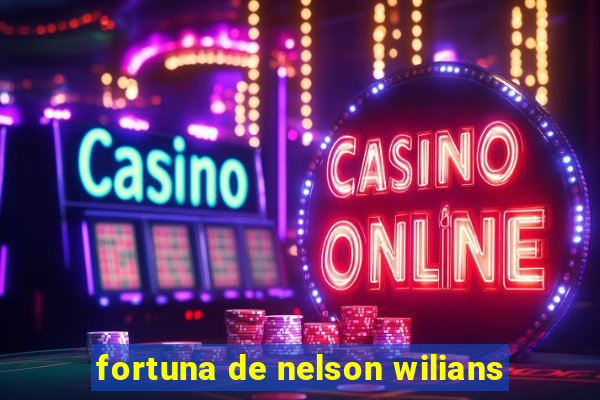 fortuna de nelson wilians