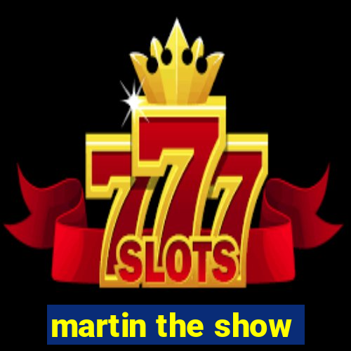 martin the show