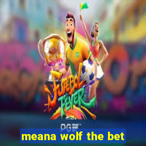 meana wolf the bet