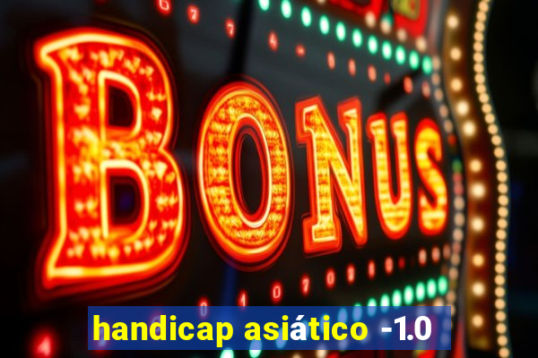 handicap asiático -1.0