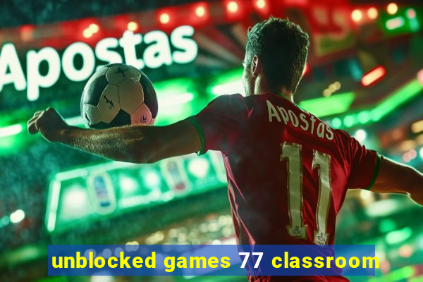 unblocked games 77 classroom